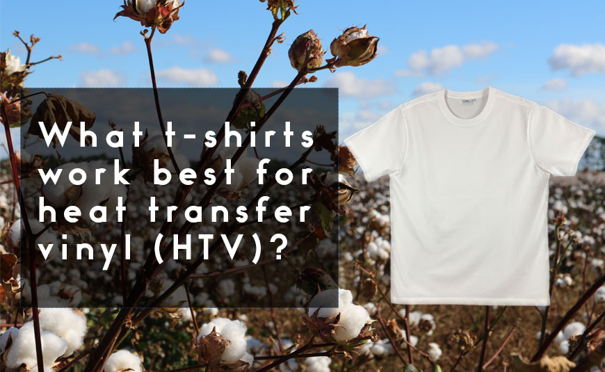 What blank t-shirts work best for heat transfer vinyl (HTV)?